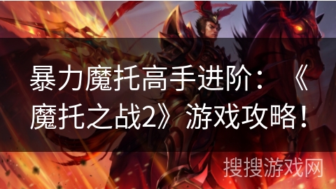 暴力魔托高手进阶：《魔托之战2》游戏攻略！