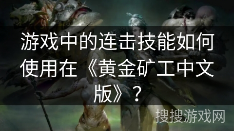 游戏中的连击技能如何使用在《黄金矿工中文版》? 游戏中的连击技能如何使用在《黄金矿工中文版》?