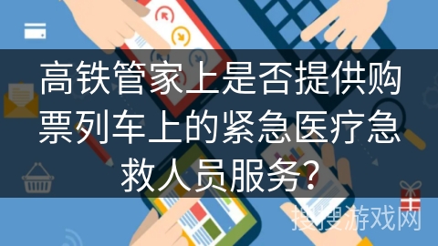 高铁管家上是否提供购票列车上的紧急医疗急救人员服务？