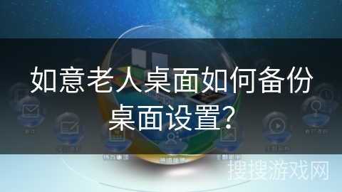 如意老人桌面如何备份桌面设置？