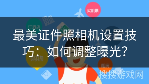 最美证件照相机设置技巧：如何调整曝光？