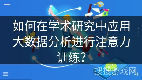 如何在学术研究中应用大数据分析进行注意力训练？