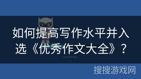 如何提高写作水平并入选《优秀作文大全》？