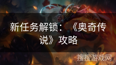 新任务解锁：《奥奇传说》攻略