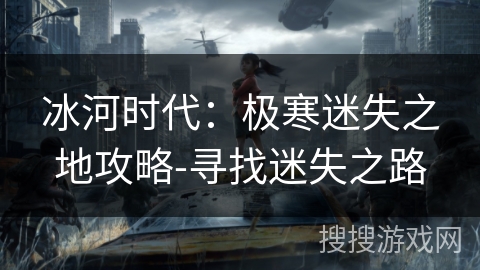 冰河时代：极寒迷失之地攻略-寻找迷失之路