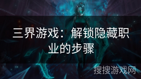 三界游戏：解锁隐藏职业的步骤