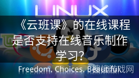 《云班课》的在线课程是否支持在线音乐制作学习？