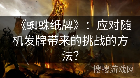 《蜘蛛纸牌》：应对随机发牌带来的挑战的方法？