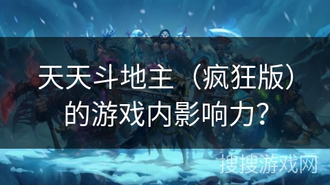 天天斗地主（疯狂版）的游戏内影响力？