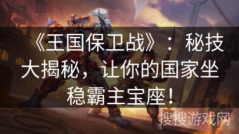 《王国保卫战》：秘技大揭秘，让你的国家坐稳霸主宝座！