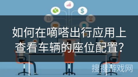 如何在嘀嗒出行应用上查看车辆的座位配置？
