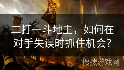 二打一斗地主，如何在对手失误时抓住机会？