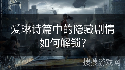 爱琳诗篇中的隐藏剧情如何解锁？