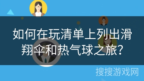 如何在玩清单上列出滑翔伞和热气球之旅？