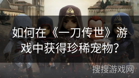 如何在《一刀传世》游戏中获得珍稀宠物？