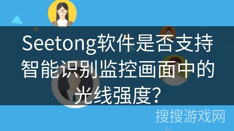 Seetong软件是否支持智能识别监控画面中的光线强度？