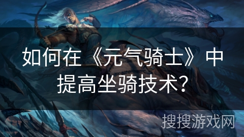 如何在《元气骑士》中提高坐骑技术？