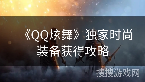 《QQ炫舞》独家时尚装备获得攻略