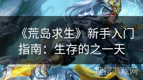 《荒岛求生》新手入门指南：生存的之一天