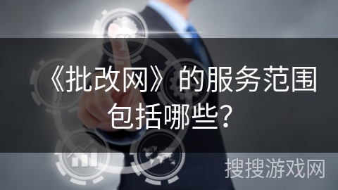 《批改网》的服务范围包括哪些? 《批改网》的服务范围包括哪些?