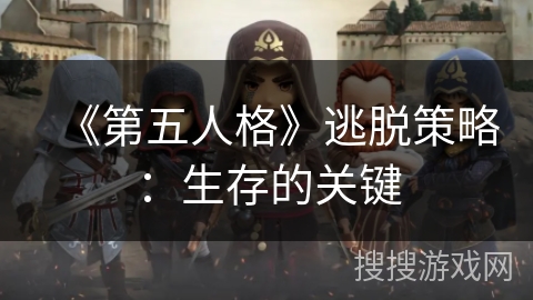 《第五人格》逃脱策略：生存的关键