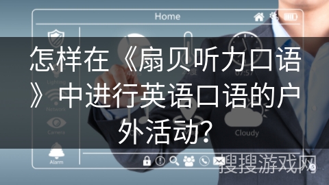 怎样在《扇贝听力口语》中进行英语口语的户外活动? 怎样在《扇贝听力口语》中进行英语口语的户外活动?