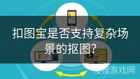 扣图宝是否支持复杂场景的抠图？