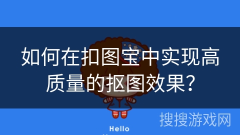 如何在扣图宝中实现高质量的抠图效果？