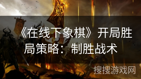 《在线下象棋》开局胜局策略：制胜战术