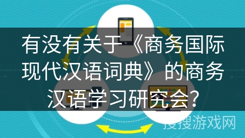 有没有关于《商务国际现代汉语词典》的商务汉语学习研究会？