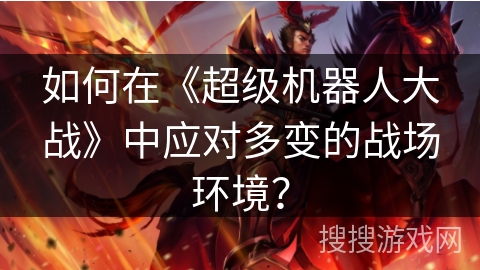 如何在《超级机器人大战》中应对多变的战场环境？
