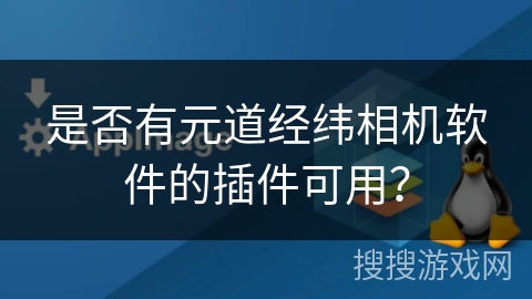 是否有元道经纬相机软件的插件可用？