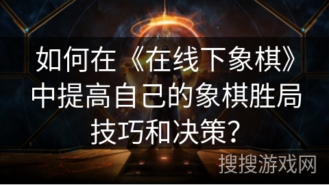 如何在《在线下象棋》中提高自己的象棋胜局技巧和决策？