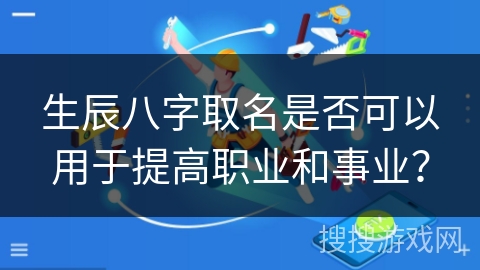 生辰八字取名是否可以用于提高职业和事业？
