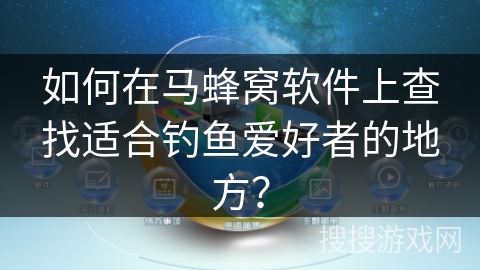 如何在马蜂窝软件上查找适合钓鱼爱好者的地方？