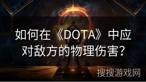 如何在《DOTA》中应对敌方的物理伤害？