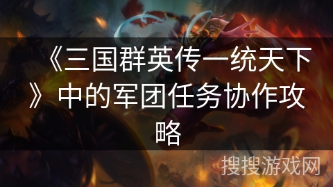 《三国群英传一统天下》中的军团任务协作攻略