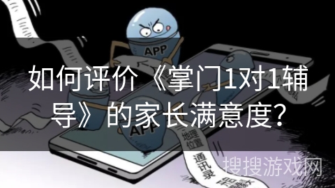 如何评价《掌门1对1辅导》的家长满意度？