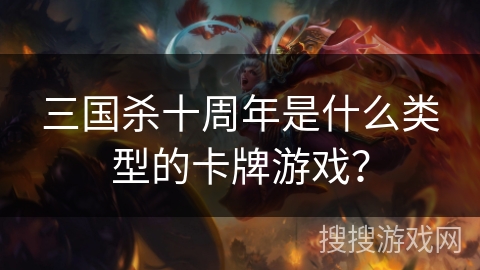 三国杀十周年是什么类型的卡牌游戏？