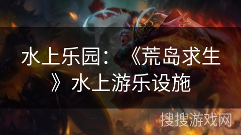 水上乐园：《荒岛求生》水上游乐设施