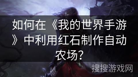 如何在《我的世界手游》中利用红石制作自动农场？