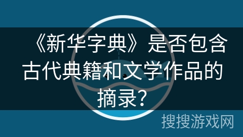 《新华字典》是否包含古代典籍和文学作品的摘录？