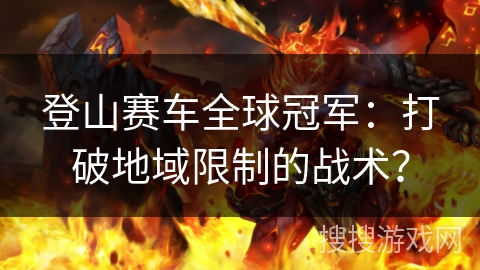 登山赛车全球冠军：打破地域限制的战术？