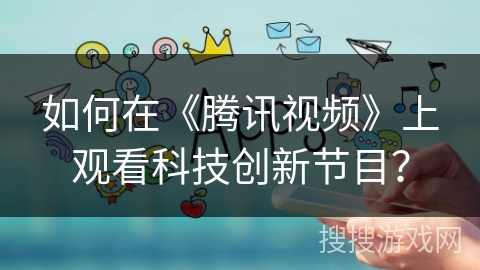如何在《腾讯视频》上观看科技创新节目？