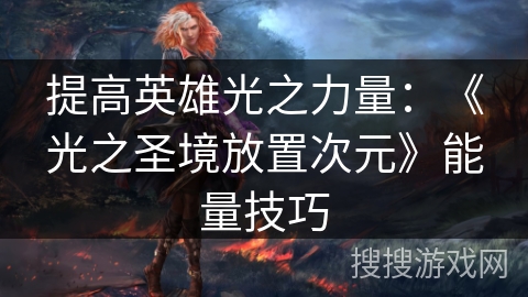 提高英雄光之力量：《光之圣境放置次元》能量技巧