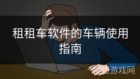 租租车软件的车辆使用指南