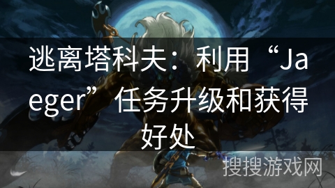 逃离塔科夫：利用“Jaeger”任务升级和获得好处