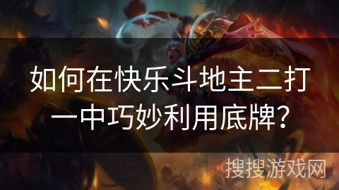 如何在快乐斗地主二打一中巧妙利用底牌？