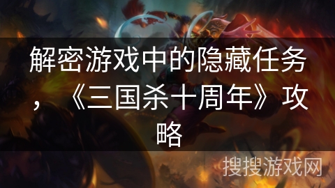 解密游戏中的隐藏任务，《三国杀十周年》攻略