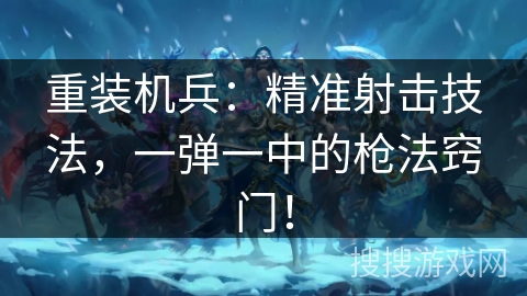 重装机兵：精准射击技法，一弹一中的枪法窍门！